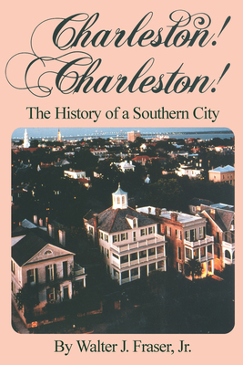 Charleston! Charleston!: The History of a Southern City - Walter J. Fraser