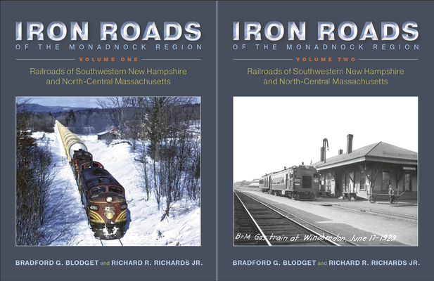Iron Roads of the Monadnock Region. Volumes I and II: Railroads of Southwestern New Hampshire and North-Central Massachusetts, - Bradford G. Blodget