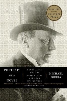 Portrait of a Novel: Henry James and the Making of an American Masterpiece - Michael Gorra