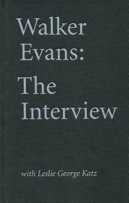 Walker Evans: The Interview: With Leslie George Katz - Walker Evans