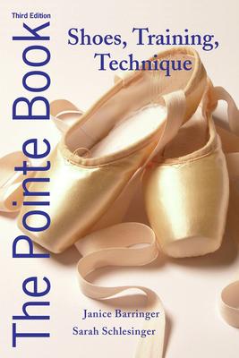 The Pointe Book: Shoes, Training, Technique - Janice Barringer