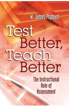 Test Better, Teach Better: The Instructional Role of Assessment - W. James Popham