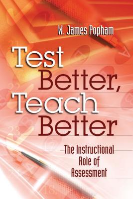 Test Better, Teach Better: The Instructional Role of Assessment - W. James Popham
