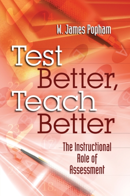 Test Better, Teach Better: The Instructional Role of Assessment - W. James Popham