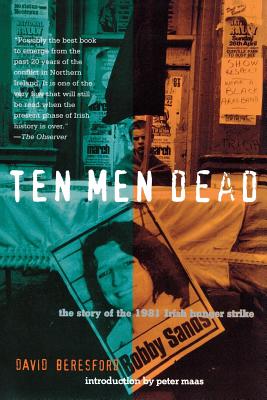 Ten Men Dead: The Story of the 1981 Irish Hunger Strike - David Beresford
