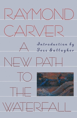 A New Path to the Waterfall - Raymond Carver