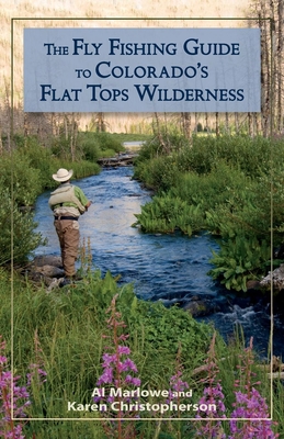 The Fly Fishing Guide to Colorado's Flat Tops Wilderness - Al Marlowe