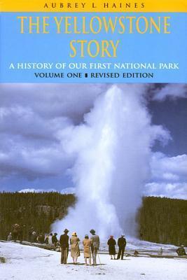 Yellowstone Story, REV Ed VL I: A History of Our First National Park (Rev) - Aubrey L. Haines