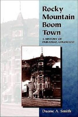 Rocky Mountain Boom Town: A History of Durango, Colorado - Duane A. Smith