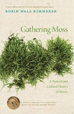 Gathering Moss: A Natural and Cultural History of Mosses - Robin Wall Kimmerer