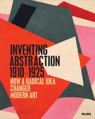 Inventing Abstraction, 1910-1925 - Leah Dickerman