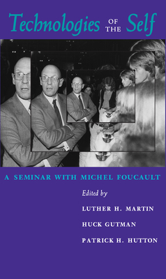 Technologies of the Self: A Seminar with Michel Foucault - Luther H. Martin