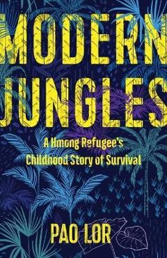 Coperta cărții 'Modern Jungles: A Hmong Refugee's Childhood Story of Survival - Pao Lor'