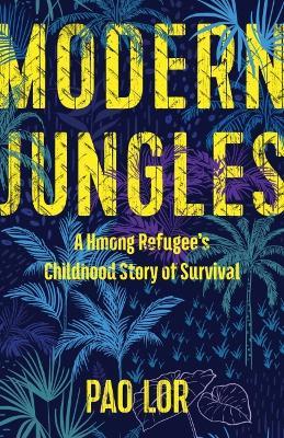 Coperta cărții 'Modern Jungles: A Hmong Refugee's Childhood Story of Survival - Pao Lor'