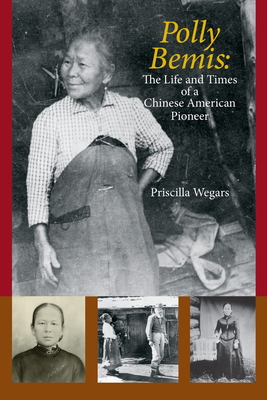 Polly Bemis: The Life and Times of a Chinese American Pioneer - Priscilla Wegars