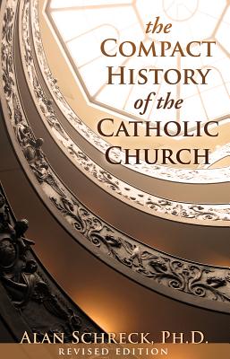 The Compact History of the Catholic Church: Revised Edition - Alan Schreck