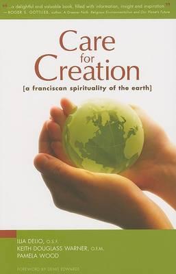 Care for Creation: A Franciscan Spirituality of the Earth - Ilia Delio