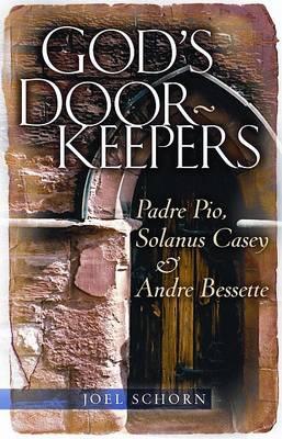 God's Doorkeepers: Padre Pio, Solanus Casey and Andr� Bessette - Joel Schorn