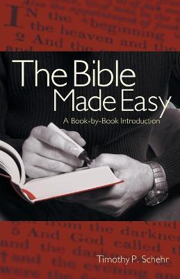 The Bible Made Easy: A Book-By-Book Introduction - Timothy Schehr