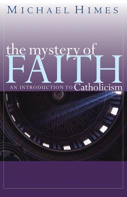The Mystery of Faith: An Introduction to Catholicism - Michael J. Himes