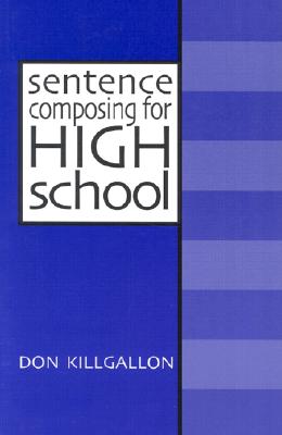 Sentence Composing for High School: A Worktext on Sentence Variety and Maturity - Donald Killgallon