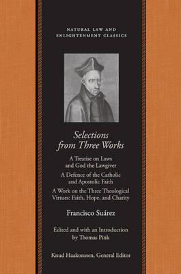 Selections from Three Works: A Treatise on Laws and God the Lawgiver; A Defence of the Catholic and Apostolic Faith; A Work on the Three Theologica - Francisco Su�rez