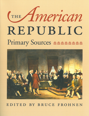 The American Republic: Primary Sources - Bruce Frohnen