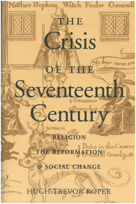 The Crisis of the Seventeenth Century: Religion, the Reformation, and Social Change - Hugh Trevor-roper