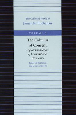 The Calculus of Consent: Logical Foundations of Constitutional Democracy - James M. Buchanan