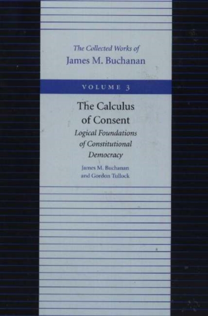 The Calculus of Consent: Logical Foundations of Constitutional Democracy - James M. Buchanan