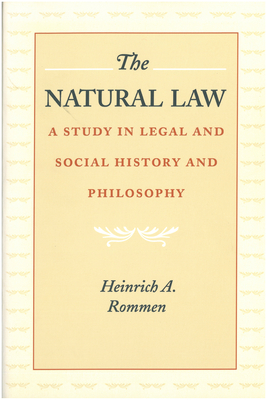 The Natural Law: A Study in Legal and Social History and Philosophy - Heinrich A. Rommen