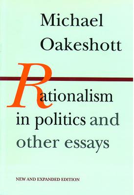 Rationalism in Politics and Other Essays - Michael Oakeshott