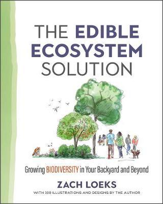 The Edible Ecosystem Solution: Growing Biodiversity in Your Backyard and Beyond - Zach Loeks