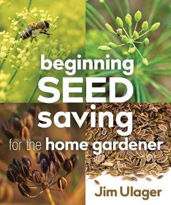 Beginning Seed Saving for the Home Gardener - James Ulager