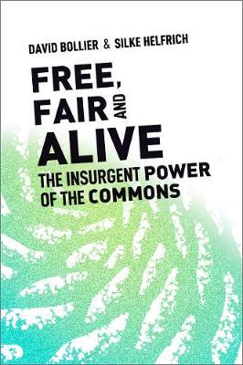 Free, Fair, and Alive: The Insurgent Power of the Commons - Silke Helfrich