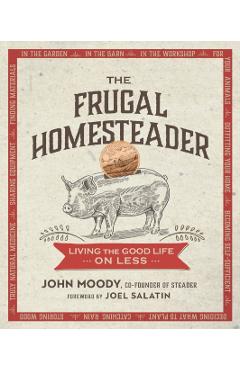 The Frugal Homesteader: Living the Good Life on Less - John Moody