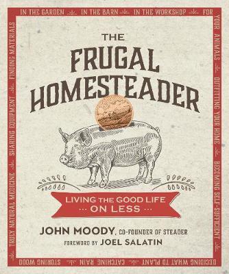 The Frugal Homesteader: Living the Good Life on Less - John Moody