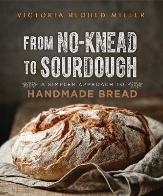 From No-Knead to Sourdough: A Simpler Approach to Handmade Bread - Victoria Redhed Miller