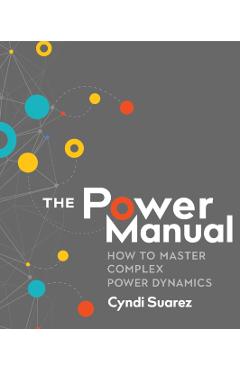 The Power Manual: How to Master Complex Power Dynamics - Cyndi Suarez