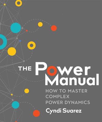 The Power Manual: How to Master Complex Power Dynamics - Cyndi Suarez