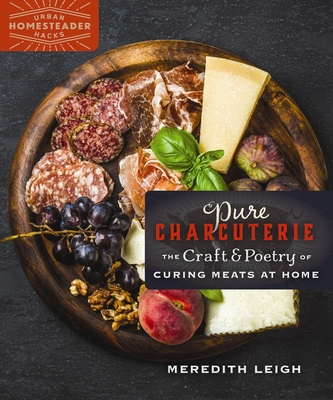 Pure Charcuterie: The Craft and Poetry of Curing Meats at Home - Meredith Leigh