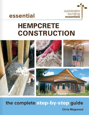 Essential Hempcrete Construction: The Complete Step-By-Step Guide - Chris Magwood