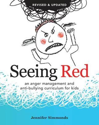Seeing Red: An Anger Management and Anti-Bullying Curriculum for Kids - Jennifer Simmonds