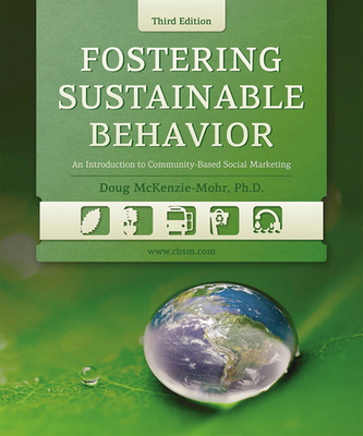 Fostering Sustainable Behavior: An Introduction to Community-Based Social Marketing (Third Edition) - Doug Mckenzie-mohr