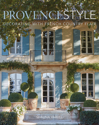 Provence Style: Decorating with French Country Flair - Shauna Varvel