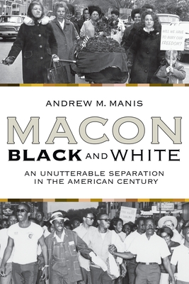 Macon Black and White: An Unutterable Separation in the American Century - Andrew M. Manis