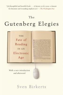 The Gutenberg Elegies: The Fate of Reading in an Electronic Age - Sven Birkerts