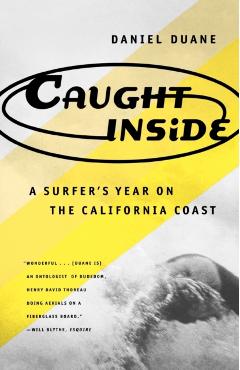 Caught Inside: A Surfer's Year on the California Coast - Daniel Duane