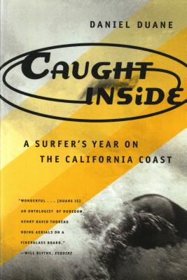 Caught Inside: A Surfer's Year on the California Coast - Daniel Duane