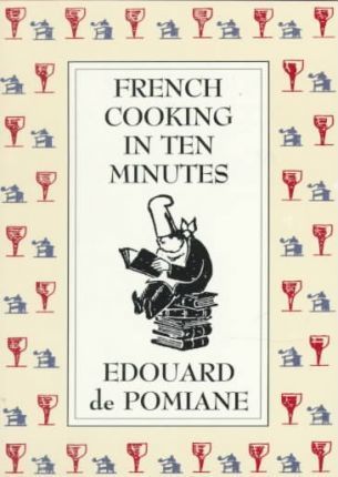 French Cooking in Ten Minutes: Adapting to the Rhythm of Modern Life (1930) - Edouard De Pomiane